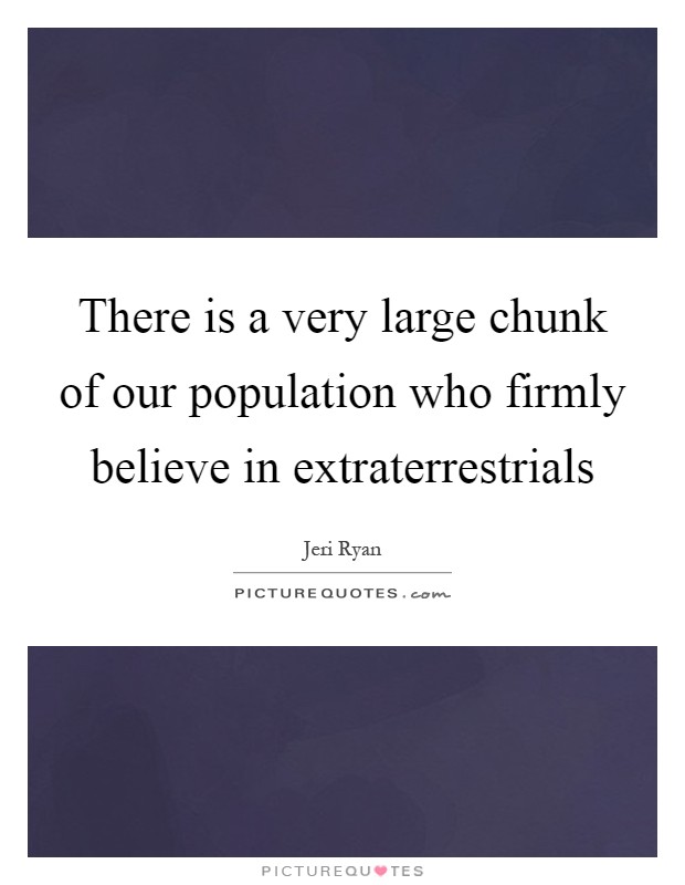 There is a very large chunk of our population who firmly believe in extraterrestrials Picture Quote #1