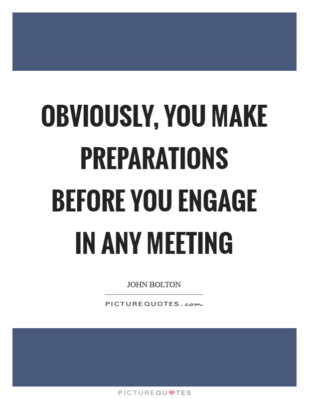 Obviously, you make preparations before you engage in any meeting Picture Quote #1