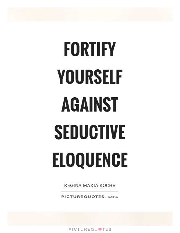Fortify yourself against seductive eloquence Picture Quote #1