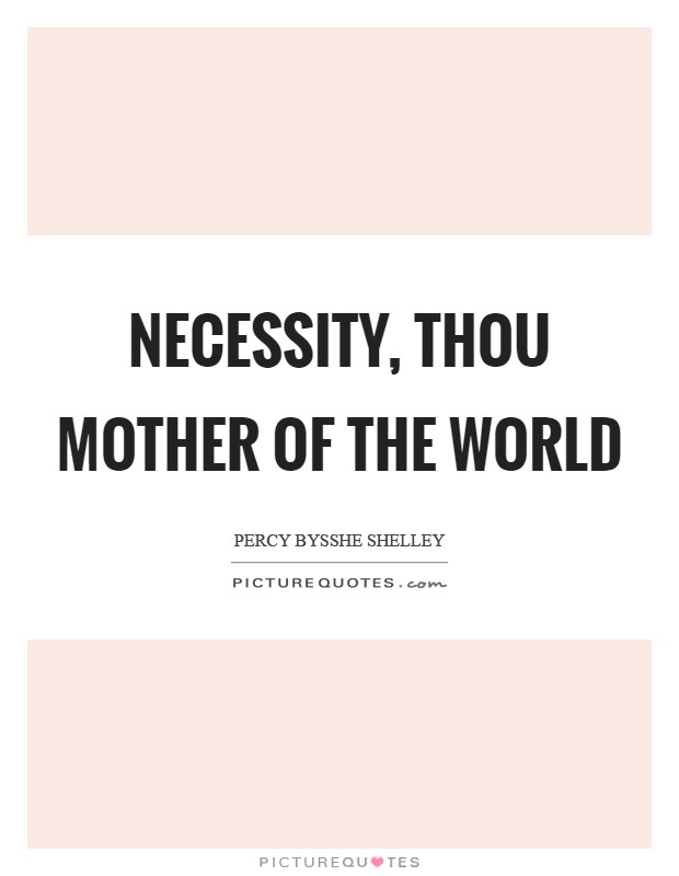 Necessity, thou mother of the world Picture Quote #1