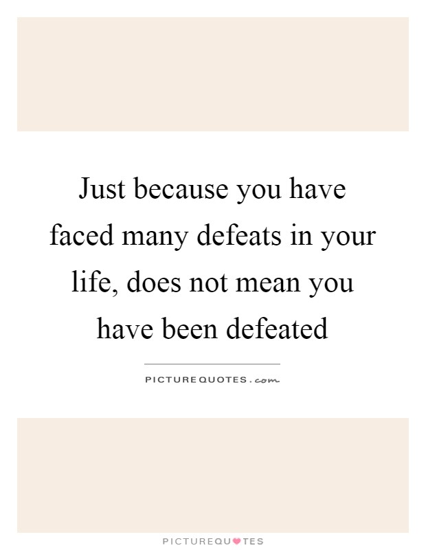 Just because you have faced many defeats in your life, does not mean you have been defeated Picture Quote #1