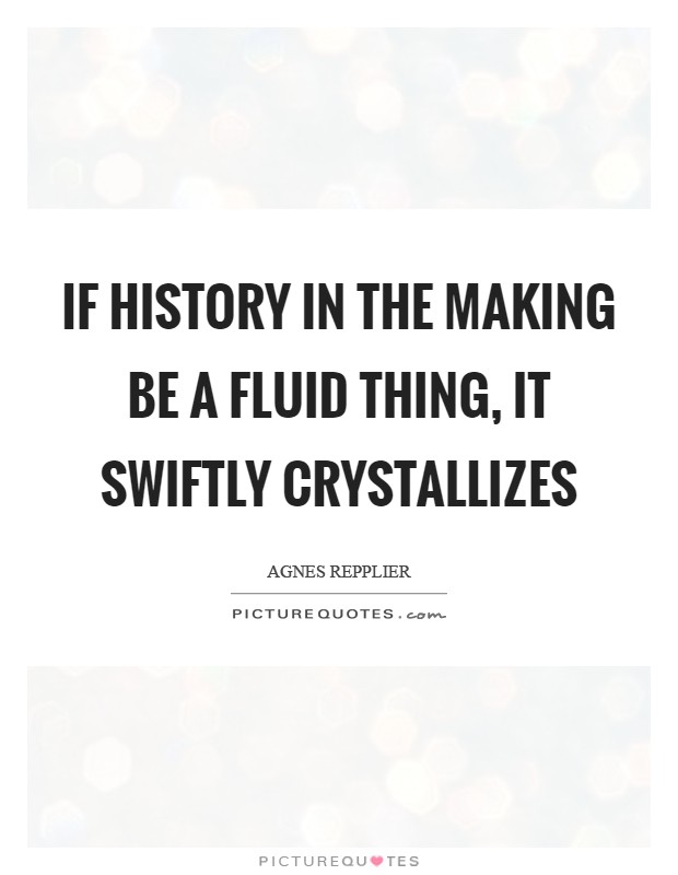 If history in the making be a fluid thing, it swiftly crystallizes Picture Quote #1