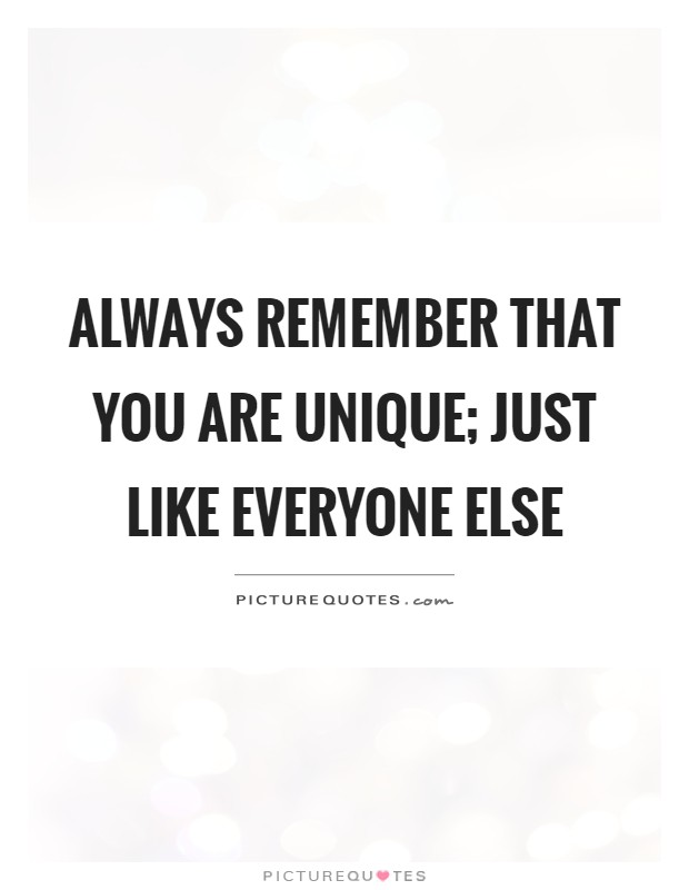 Always remember that you are unique; just like everyone else Picture Quote #1