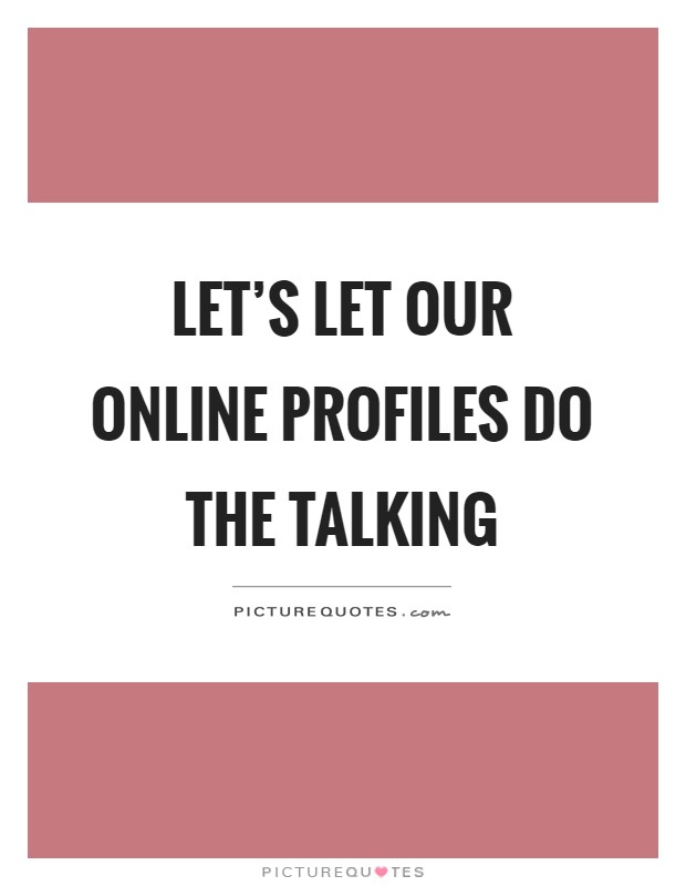 Let's let our online profiles do the talking Picture Quote #1