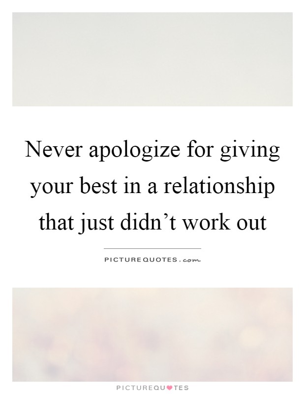 Never apologize for giving your best in a relationship that just didn't work out Picture Quote #1