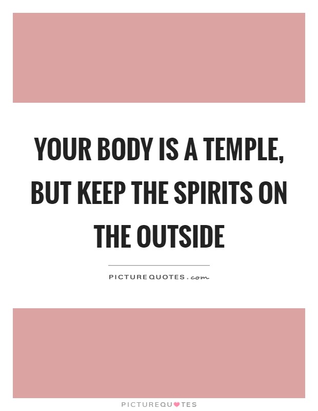 Your body is a temple, but keep the spirits on the outside Picture Quote #1