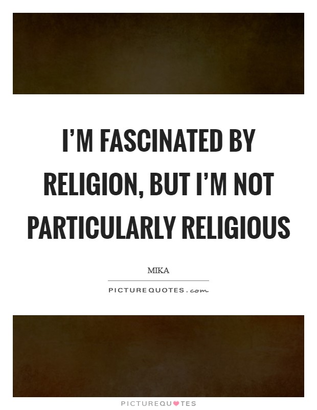 I'm fascinated by religion, but I'm not particularly religious Picture Quote #1