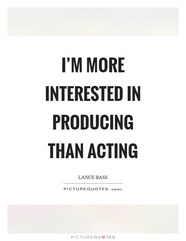 I'm more interested in producing than acting Picture Quote #1