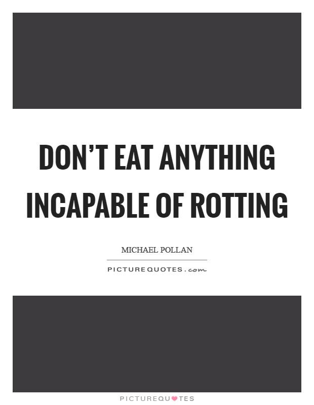 Don't eat anything incapable of rotting Picture Quote #1