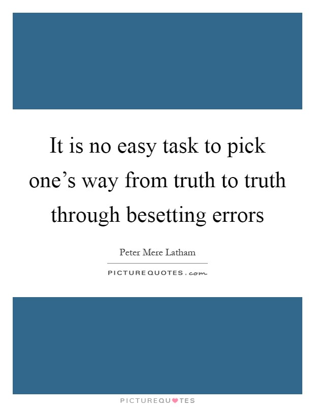 It is no easy task to pick one's way from truth to truth through besetting errors Picture Quote #1