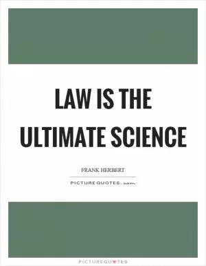 Law is the ultimate science Picture Quote #1