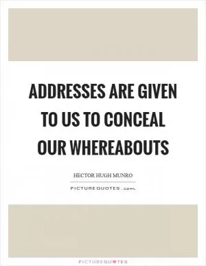 Addresses are given to us to conceal our whereabouts Picture Quote #1