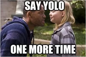 Say YOLO one more time Picture Quote #1