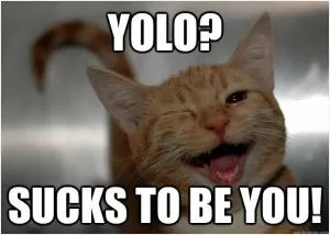 YOLO? Sucks to be you! Picture Quote #1