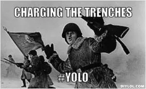 Charging the trenches YOLO Picture Quote #1
