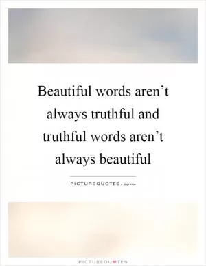 Beautiful words aren’t always truthful and truthful words aren’t always beautiful Picture Quote #1