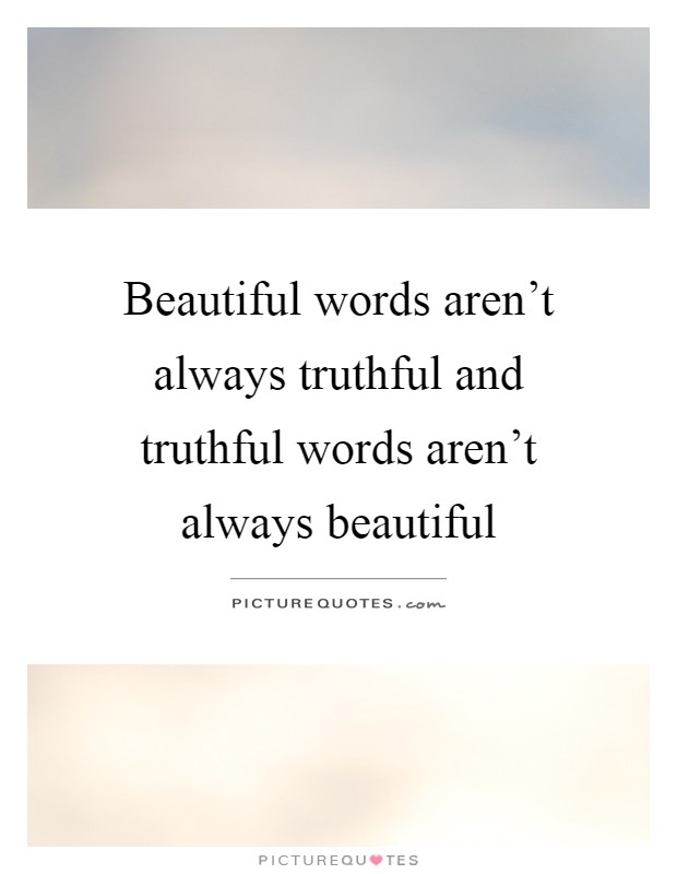 Beautiful words aren't always truthful and truthful words aren't always beautiful Picture Quote #1