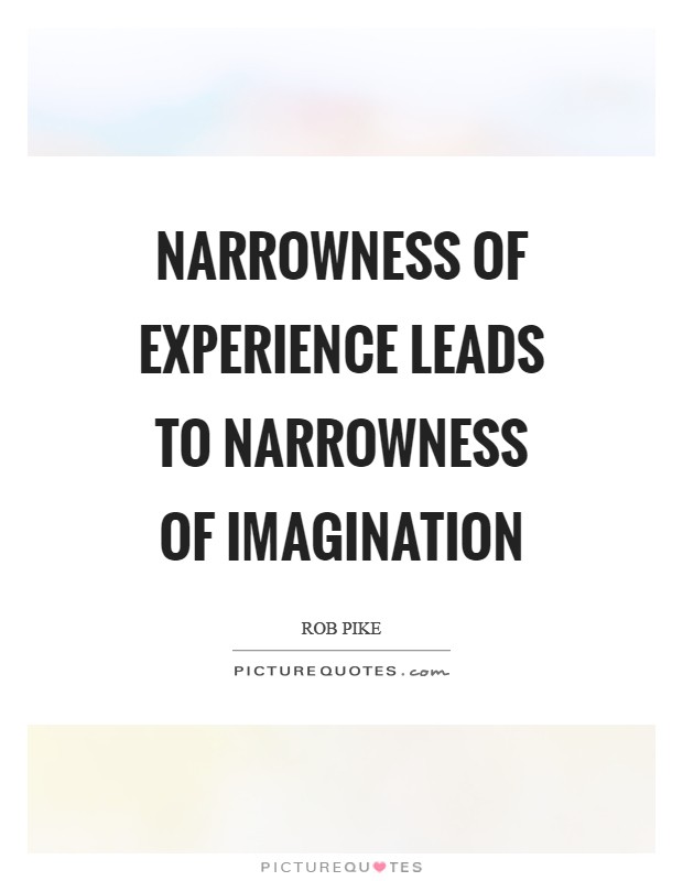 Narrowness of experience leads to narrowness of imagination Picture Quote #1