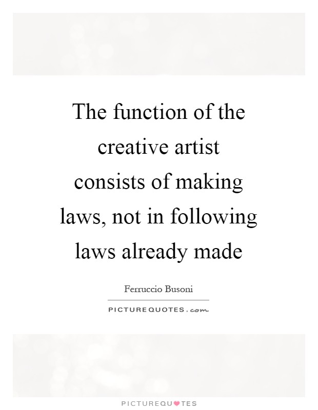 The function of the creative artist consists of making laws, not in following laws already made Picture Quote #1