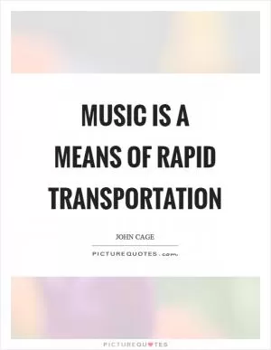 Music is a means of rapid transportation Picture Quote #1