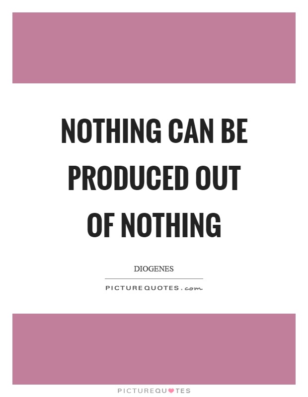 Nothing can be produced out of nothing Picture Quote #1