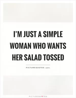 I’m just a simple woman who wants her salad tossed Picture Quote #1