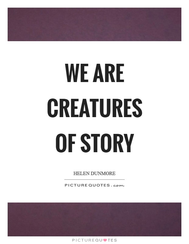 We are creatures of story Picture Quote #1