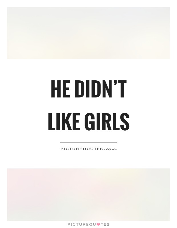 He didn't like girls Picture Quote #1