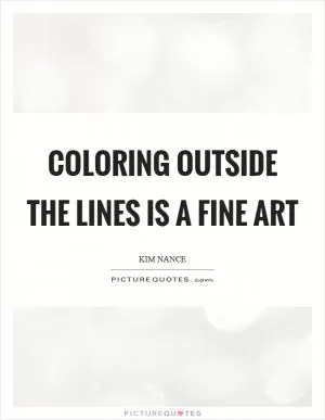 Coloring outside the lines is a fine art Picture Quote #1