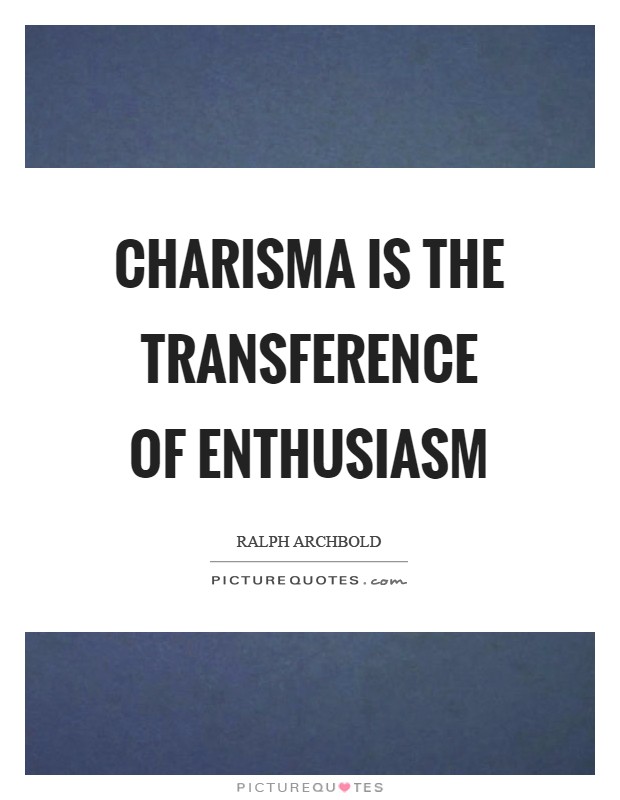Charisma is the transference of enthusiasm Picture Quote #1