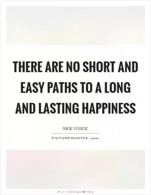 There are no short and easy paths to a long and lasting happiness Picture Quote #1