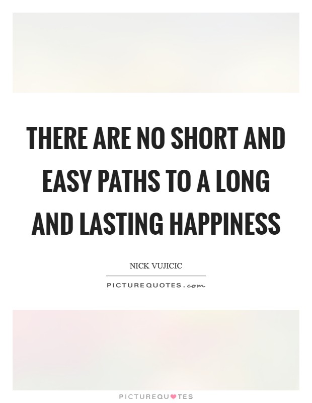 There are no short and easy paths to a long and lasting happiness Picture Quote #1