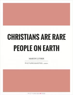 Christians are rare people on earth Picture Quote #1