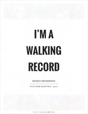 I’m a walking record Picture Quote #1