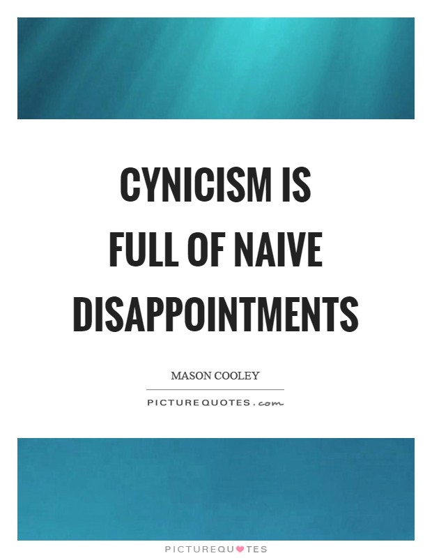 Cynicism is full of naive disappointments Picture Quote #1