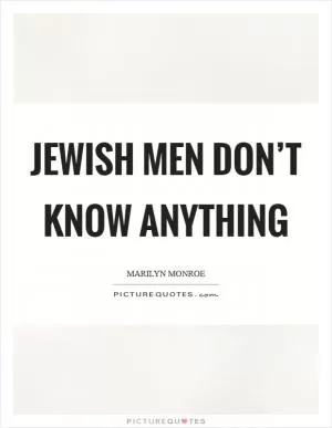 Jewish men don’t know anything Picture Quote #1
