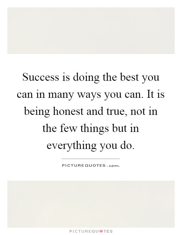 Success is doing the best you can in many ways you can. It is being honest and true, not in the few things but in everything you do Picture Quote #1