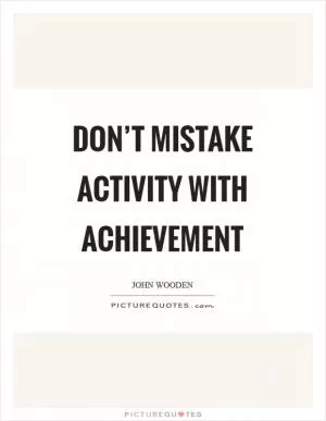 Don’t mistake activity with achievement Picture Quote #1