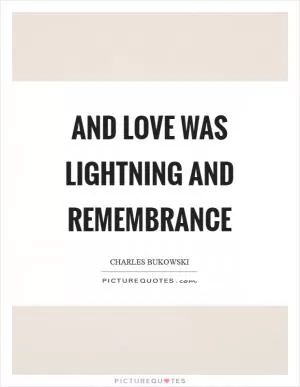 And love was lightning and remembrance Picture Quote #1