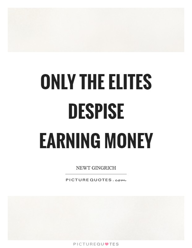 Only the elites despise earning money Picture Quote #1