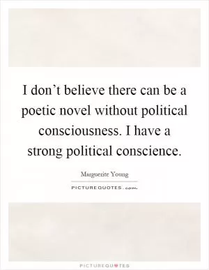 I don’t believe there can be a poetic novel without political consciousness. I have a strong political conscience Picture Quote #1