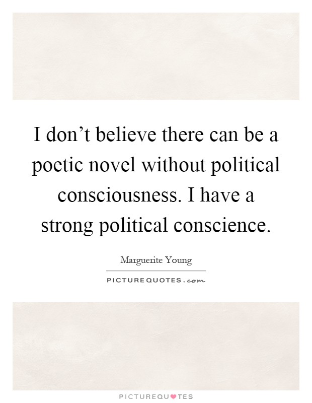 I don't believe there can be a poetic novel without political consciousness. I have a strong political conscience Picture Quote #1