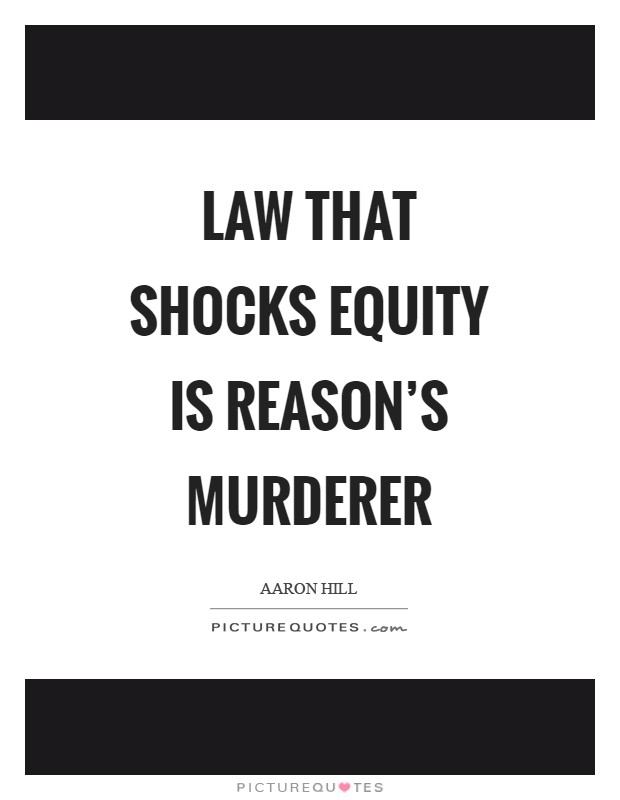 Law that shocks equity is reason's murderer Picture Quote #1