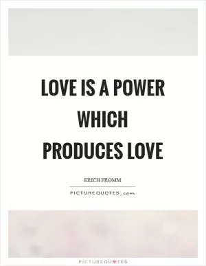 Love is a power which produces love Picture Quote #1