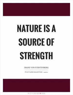Nature is a source of strength Picture Quote #1