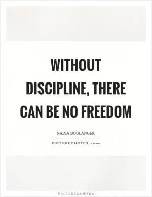 Without discipline, there can be no freedom Picture Quote #1