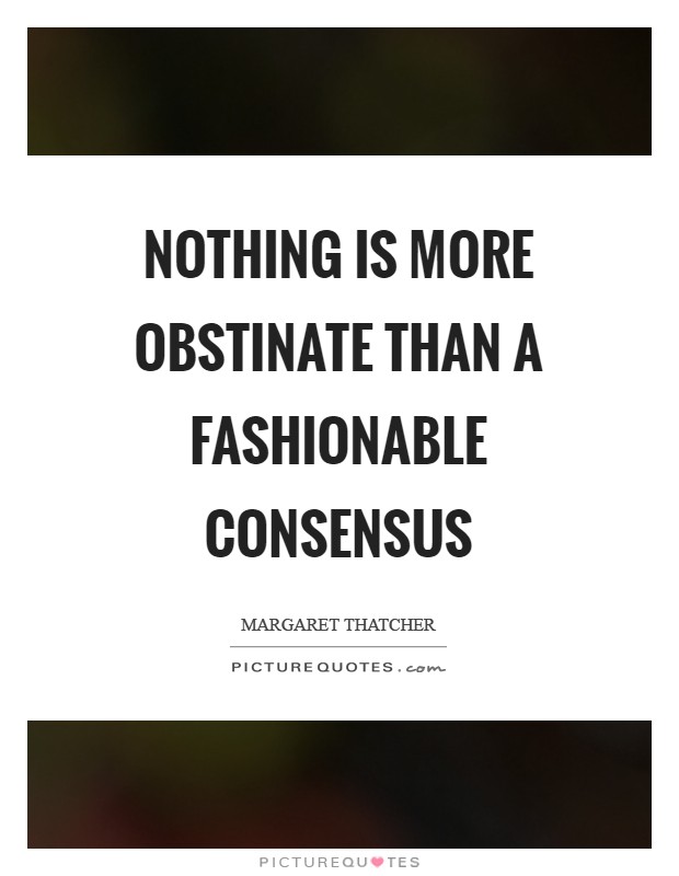 Nothing is more obstinate than a fashionable consensus Picture Quote #1