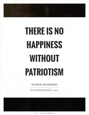 There is no happiness without patriotism Picture Quote #1