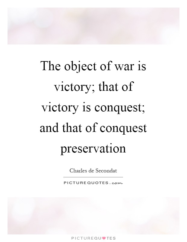 The object of war is victory; that of victory is conquest; and that of conquest preservation Picture Quote #1
