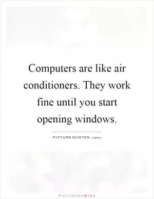 Computers are like air conditioners. They work fine until you start opening windows Picture Quote #1